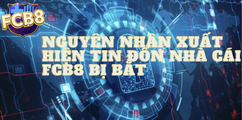 Nguyên nhân xuất hiện tin đồn nhà cái FCB8 bị bắt